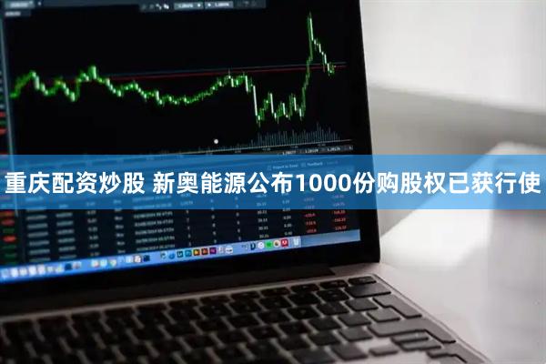 重庆配资炒股 新奥能源公布1000份购股权已获行使